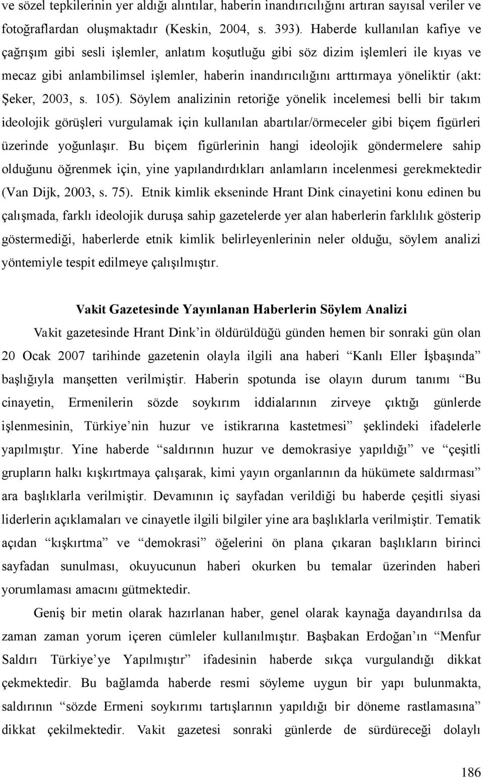 (akt: Şeker, 2003, s. 105). Söylem analizinin retoriğe yönelik incelemesi belli bir takım ideolojik görüşleri vurgulamak için kullanılan abartılar/örmeceler gibi biçem figürleri üzerinde yoğunlaşır.