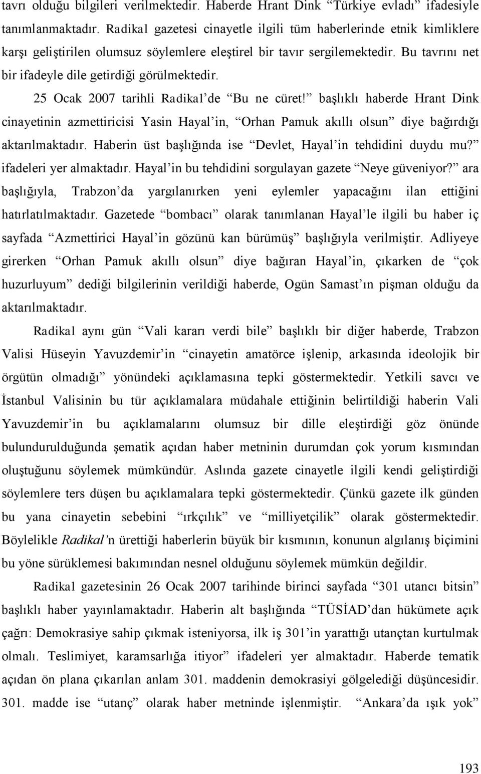 25 Ocak 2007 tarihli Radikal de Bu ne cüret! başlıklı haberde Hrant Dink cinayetinin azmettiricisi Yasin Hayal in, Orhan Pamuk akıllı olsun diye bağırdığı aktarılmaktadır.