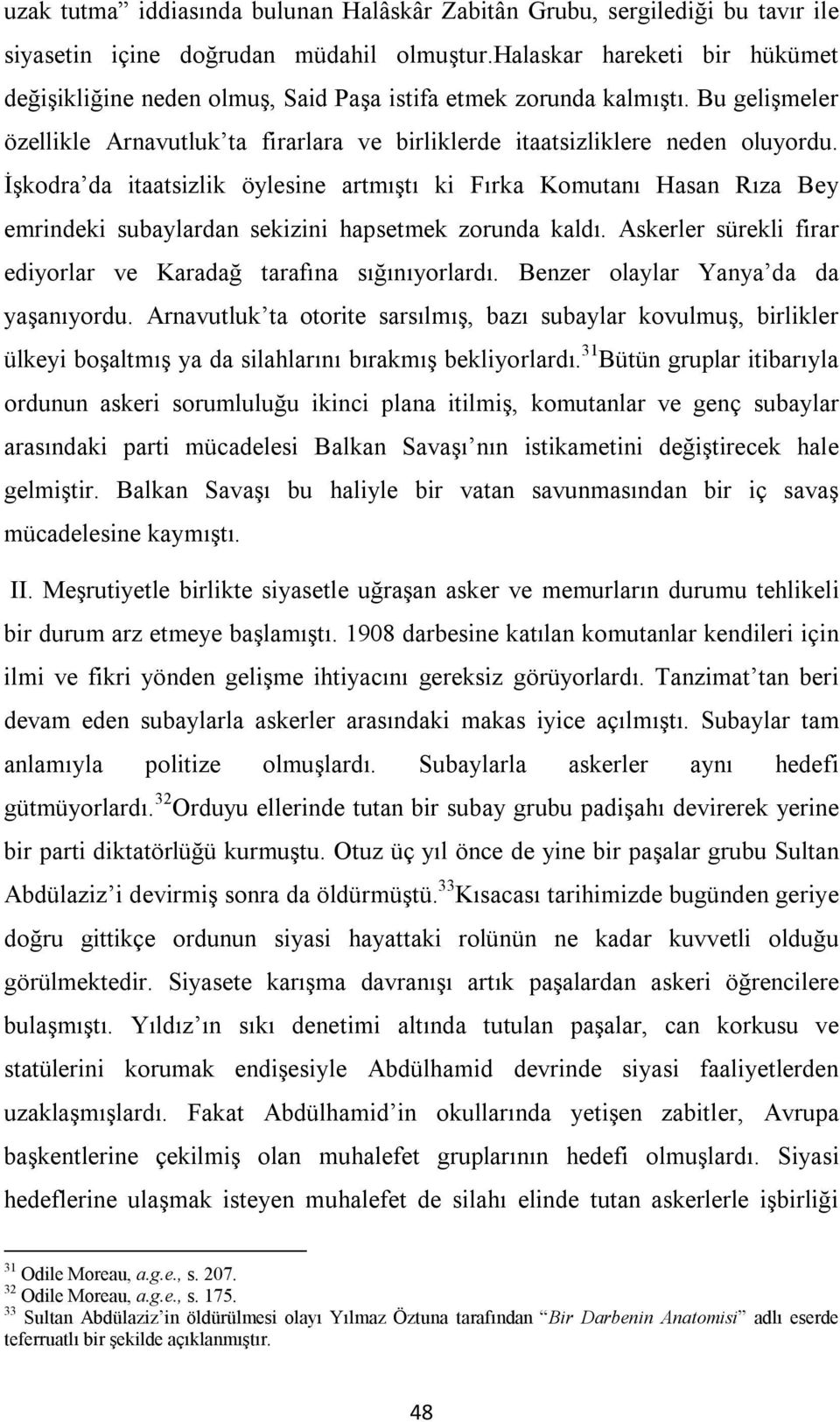 İşkodra da itaatsizlik öylesine artmıştı ki Fırka Komutanı Hasan Rıza Bey emrindeki subaylardan sekizini hapsetmek zorunda kaldı. Askerler sürekli firar ediyorlar ve Karadağ tarafına sığınıyorlardı.