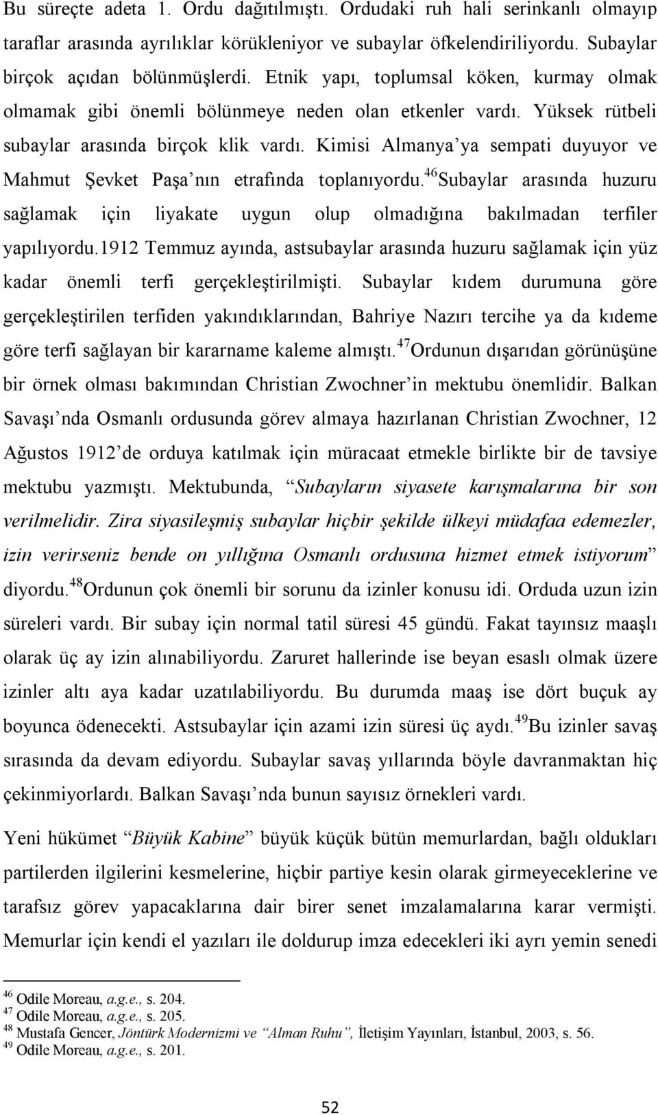 Kimisi Almanya ya sempati duyuyor ve Mahmut Şevket Paşa nın etrafında toplanıyordu. 46 Subaylar arasında huzuru sağlamak için liyakate uygun olup olmadığına bakılmadan terfiler yapılıyordu.