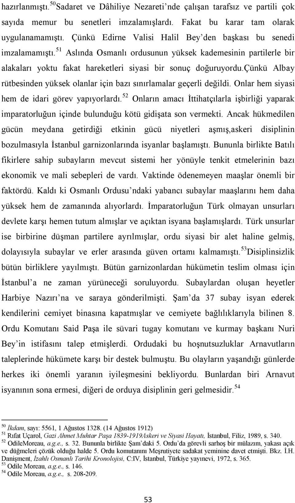 çünkü Albay rütbesinden yüksek olanlar için bazı sınırlamalar geçerli değildi. Onlar hem siyasi hem de idari görev yapıyorlardı.