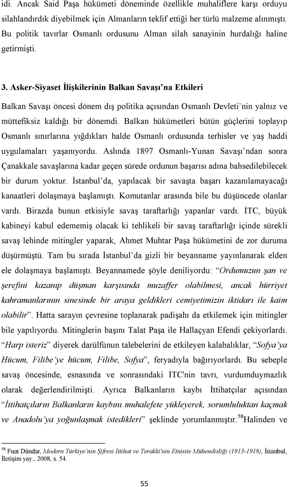 Asker-Siyaset İlişkilerinin Balkan Savaşı na Etkileri Balkan Savaşı öncesi dönem dış politika açısından Osmanlı Devleti nin yalnız ve müttefiksiz kaldığı bir dönemdi.