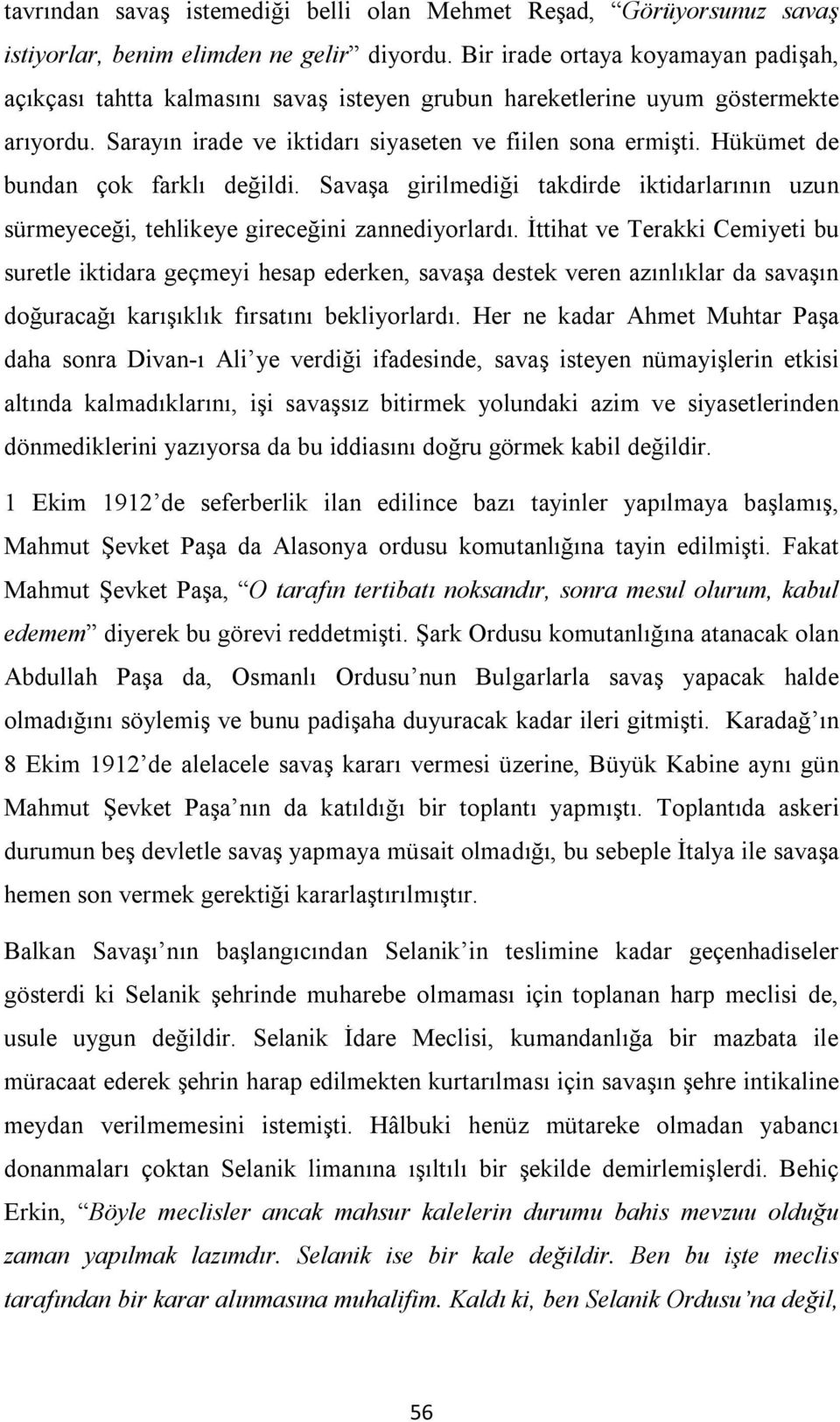 Hükümet de bundan çok farklı değildi. Savaşa girilmediği takdirde iktidarlarının uzun sürmeyeceği, tehlikeye gireceğini zannediyorlardı.