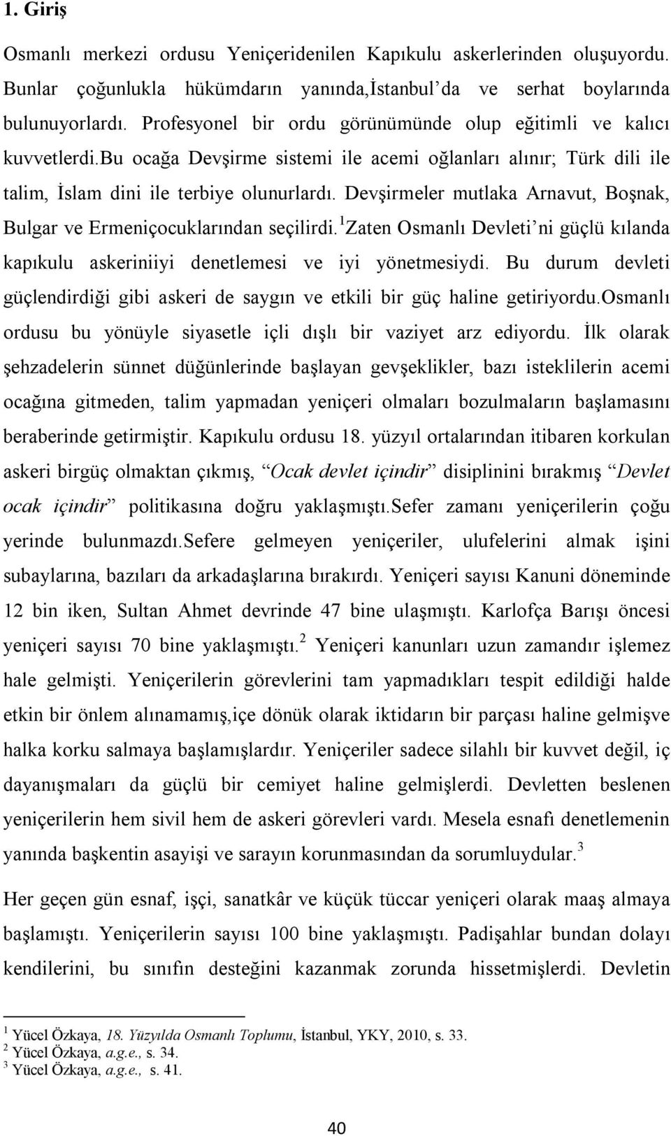 Devşirmeler mutlaka Arnavut, Boşnak, Bulgar ve Ermeniçocuklarından seçilirdi. 1 Zaten Osmanlı Devleti ni güçlü kılanda kapıkulu askeriniiyi denetlemesi ve iyi yönetmesiydi.