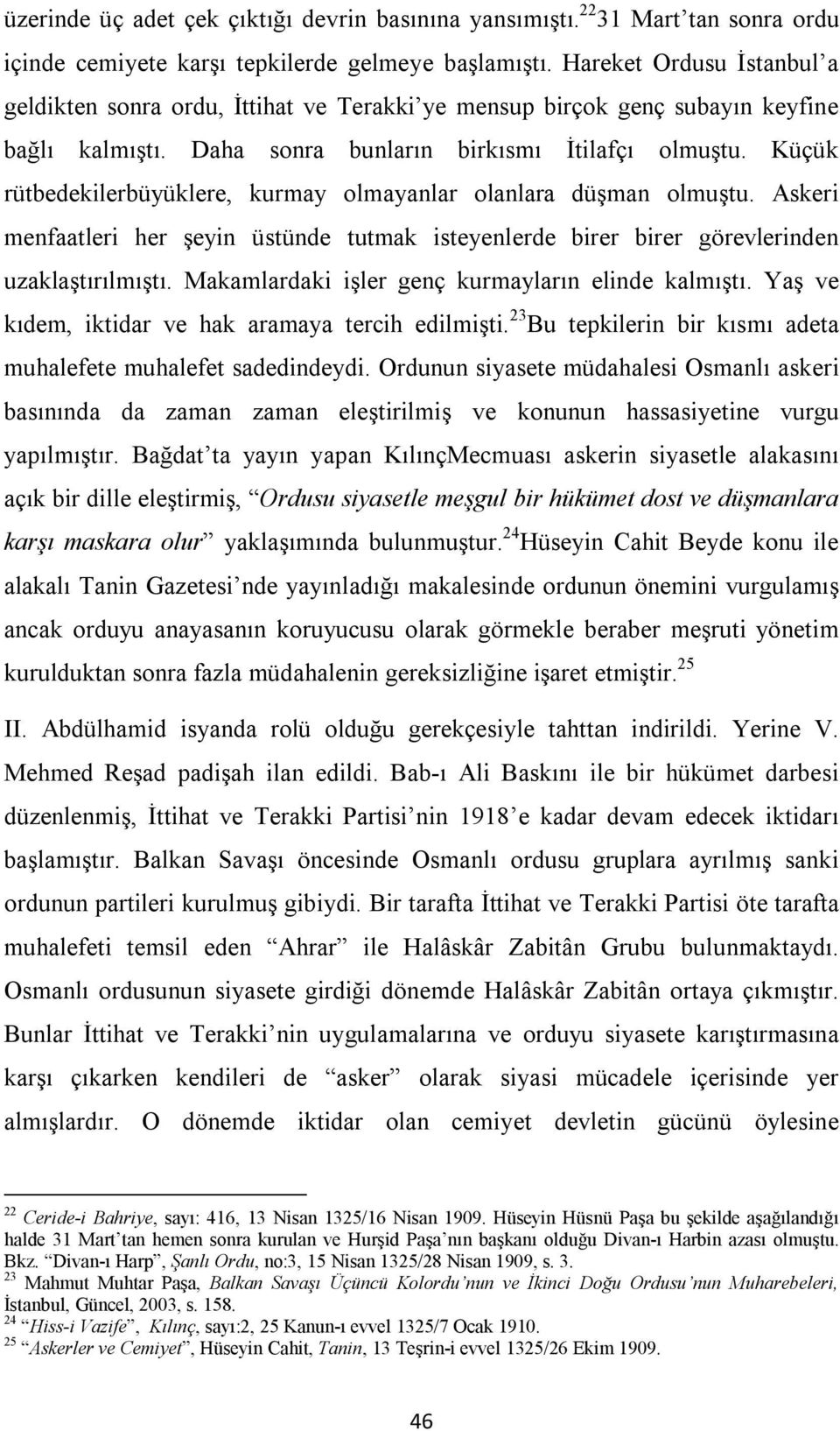 Küçük rütbedekilerbüyüklere, kurmay olmayanlar olanlara düşman olmuştu. Askeri menfaatleri her şeyin üstünde tutmak isteyenlerde birer birer görevlerinden uzaklaştırılmıştı.