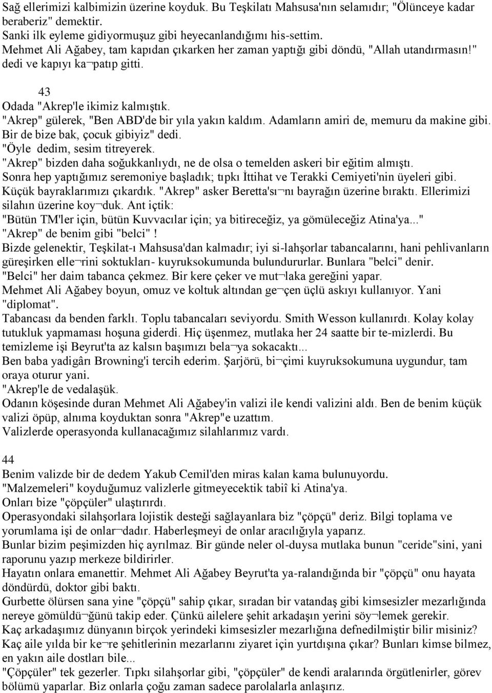 "Akrep" gülerek, "Ben ABD'de bir yıla yakın kaldım. Adamların amiri de, memuru da makine gibi. Bir de bize bak, çocuk gibiyiz" dedi. "Öyle dedim, sesim titreyerek.