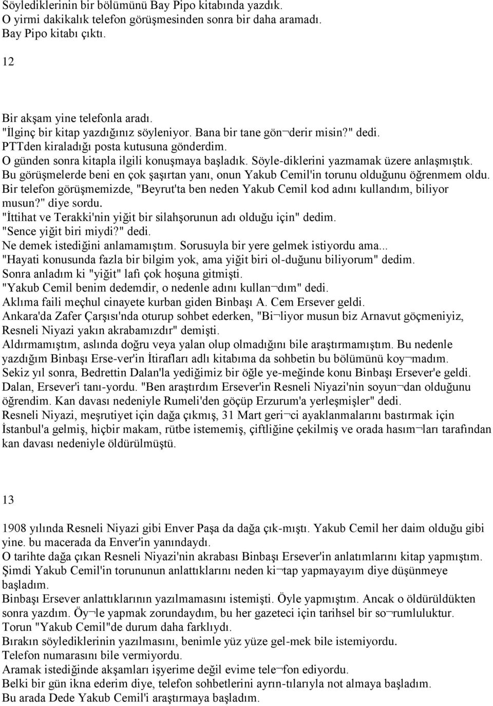 Söyle-diklerini yazmamak üzere anlaşmıştık. Bu görüşmelerde beni en çok şaşırtan yanı, onun Yakub Cemil'in torunu olduğunu öğrenmem oldu.