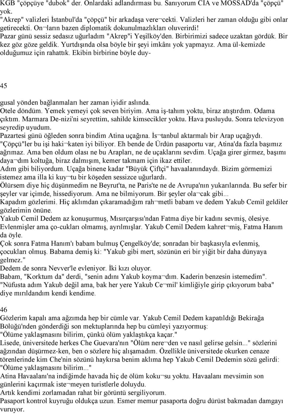 Bir kez göz göze geldik. Yurtdışında olsa böyle bir şeyi imkânı yok yapmayız. Ama ül-kemizde olduğumuz için rahattık. Ekibin birbirine böyle duy- 45 gusal yönden bağlanmaları her zaman iyidir aslında.