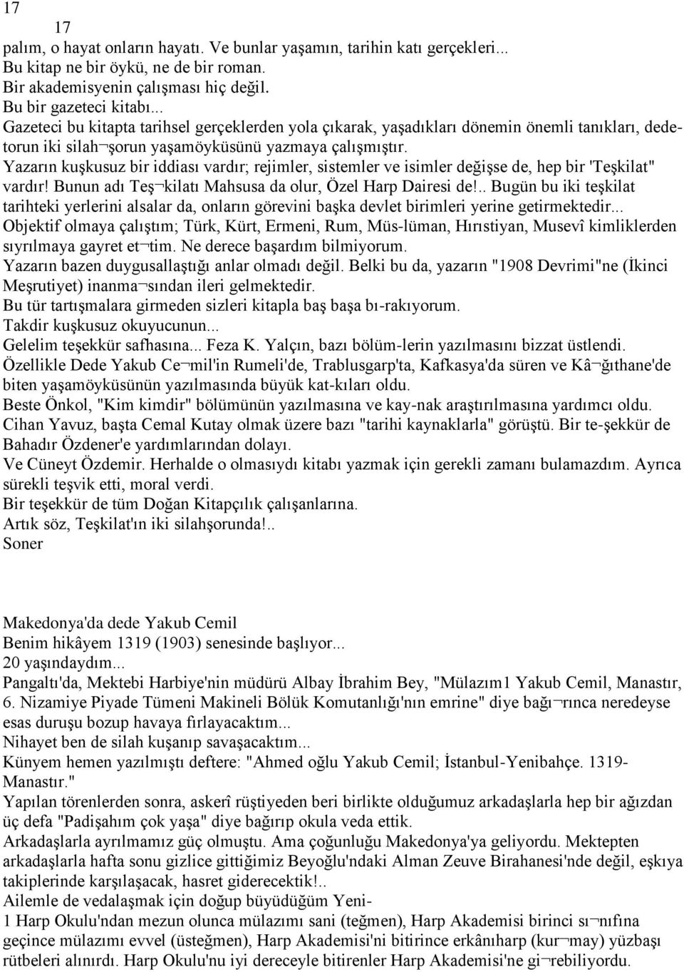 Yazarın kuşkusuz bir iddiası vardır; rejimler, sistemler ve isimler değişse de, hep bir 'Teşkilat" vardır! Bunun adı Teş kilatı Mahsusa da olur, Özel Harp Dairesi de!