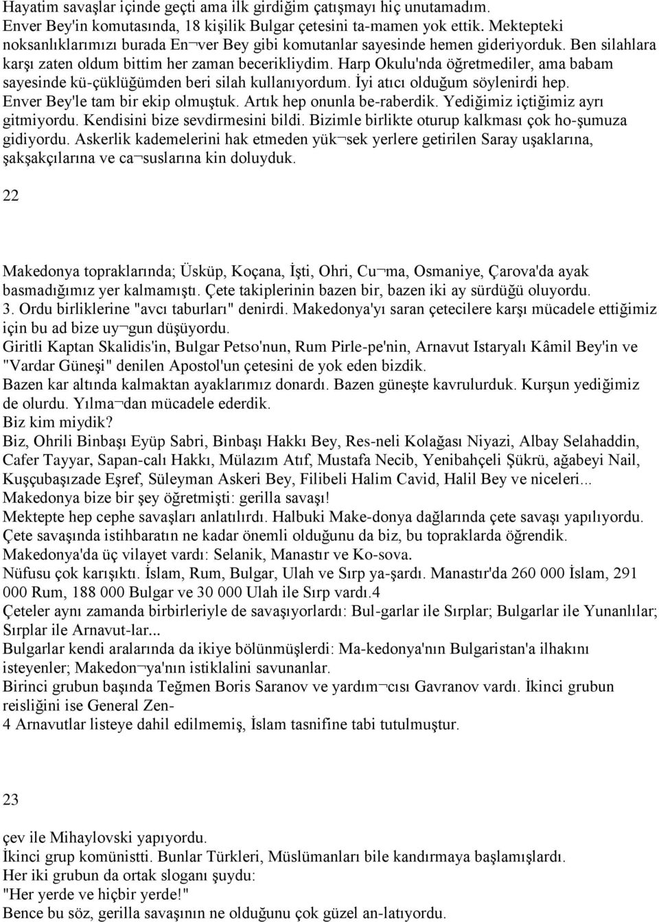 Harp Okulu'nda öğretmediler, ama babam sayesinde kü-çüklüğümden beri silah kullanıyordum. İyi atıcı olduğum söylenirdi hep. Enver Bey'le tam bir ekip olmuştuk. Artık hep onunla be-raberdik.