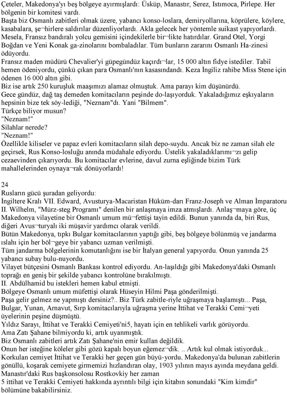 Mesela, Fransız bandıralı yolcu gemisini içindekilerle bir likte hatırdılar. Grand Otel, Yorgi Boğdan ve Yeni Konak ga-zinolarını bombaladılar. Tüm bunların zararını Osmanlı Ha-zinesi ödüyordu.