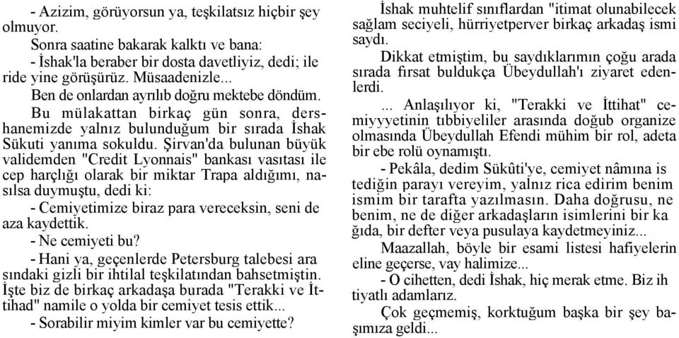 Şirvan'da bulunan büyük validemden "Credit Lyonnais" bankası vasıtası ile cep harçlığı olarak bir miktar Trapa aldığımı, nasılsa duymuştu, dedi ki: - Cemiyetimize biraz para vereceksin, seni de aza