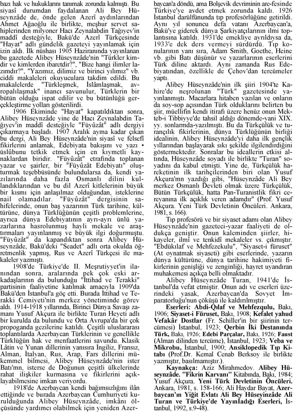 Bakü'de Azerî Türkçesinde "Hayat" adlı gündelik gazeteyi yayınlamak için izin aldı. İlk nüshası 1905 Haziranında yayınlanan bu gazetede Alibey Hüseynzâde'nin "Türkler kimdir ve kimlerden ibaretdir?