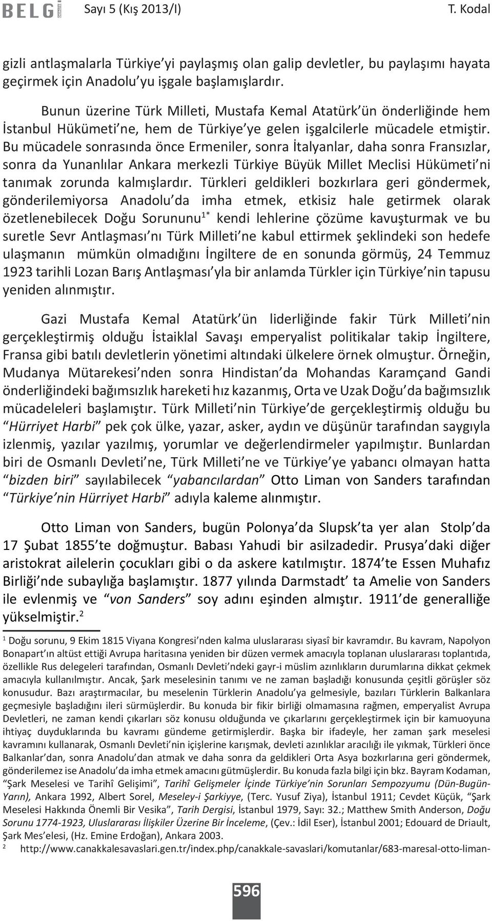 Bu mücadele sonrasında önce Ermeniler, sonra İtalyanlar, daha sonra Fransızlar, sonra da Yunanlılar Ankara merkezli Türkiye Büyük Millet Meclisi Hükümeti ni tanımak zorunda kalmışlardır.