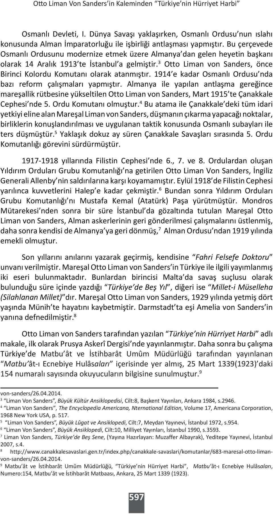 Bu çerçevede Osmanlı Ordusunu modernize etmek üzere Almanya dan gelen heyetin başkanı olarak 14 Aralık 1913 te İstanbul a gelmiştir.