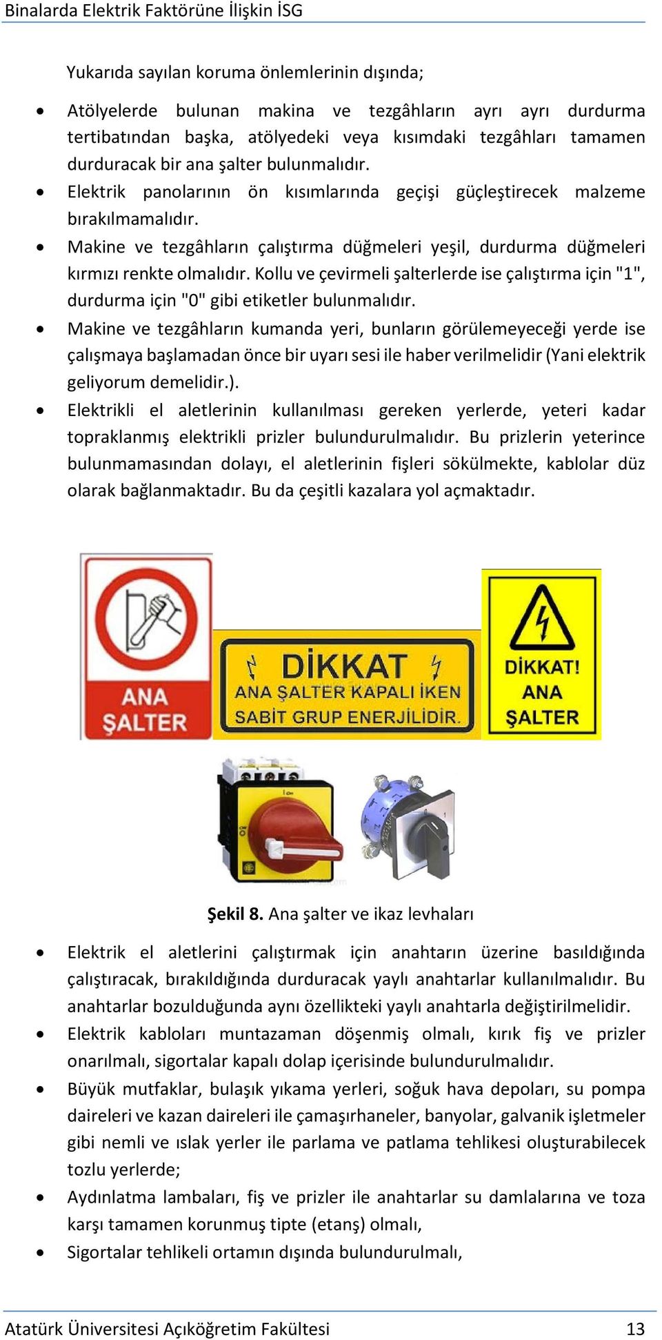 Kollu ve çevirmeli şalterlerde ise çalıştırma için "1", durdurma için "0" gibi etiketler bulunmalıdır.