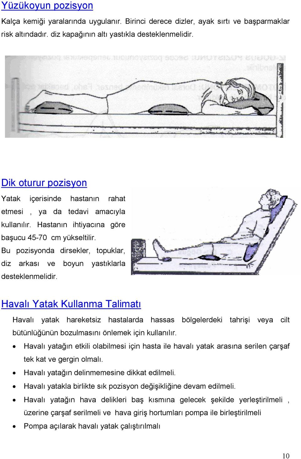 Bu pozisyonda dirsekler, topuklar, diz arkası ve boyun yastıklarla desteklenmelidir.