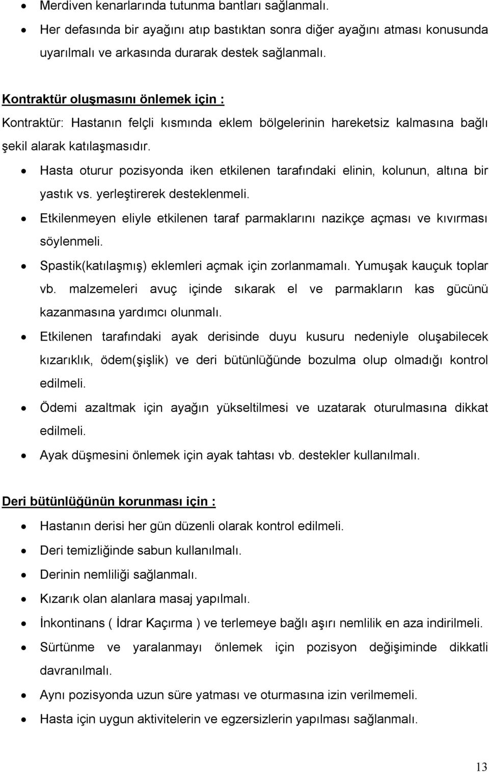 Hasta oturur pozisyonda iken etkilenen tarafındaki elinin, kolunun, altına bir yastık vs. yerleştirerek desteklenmeli.