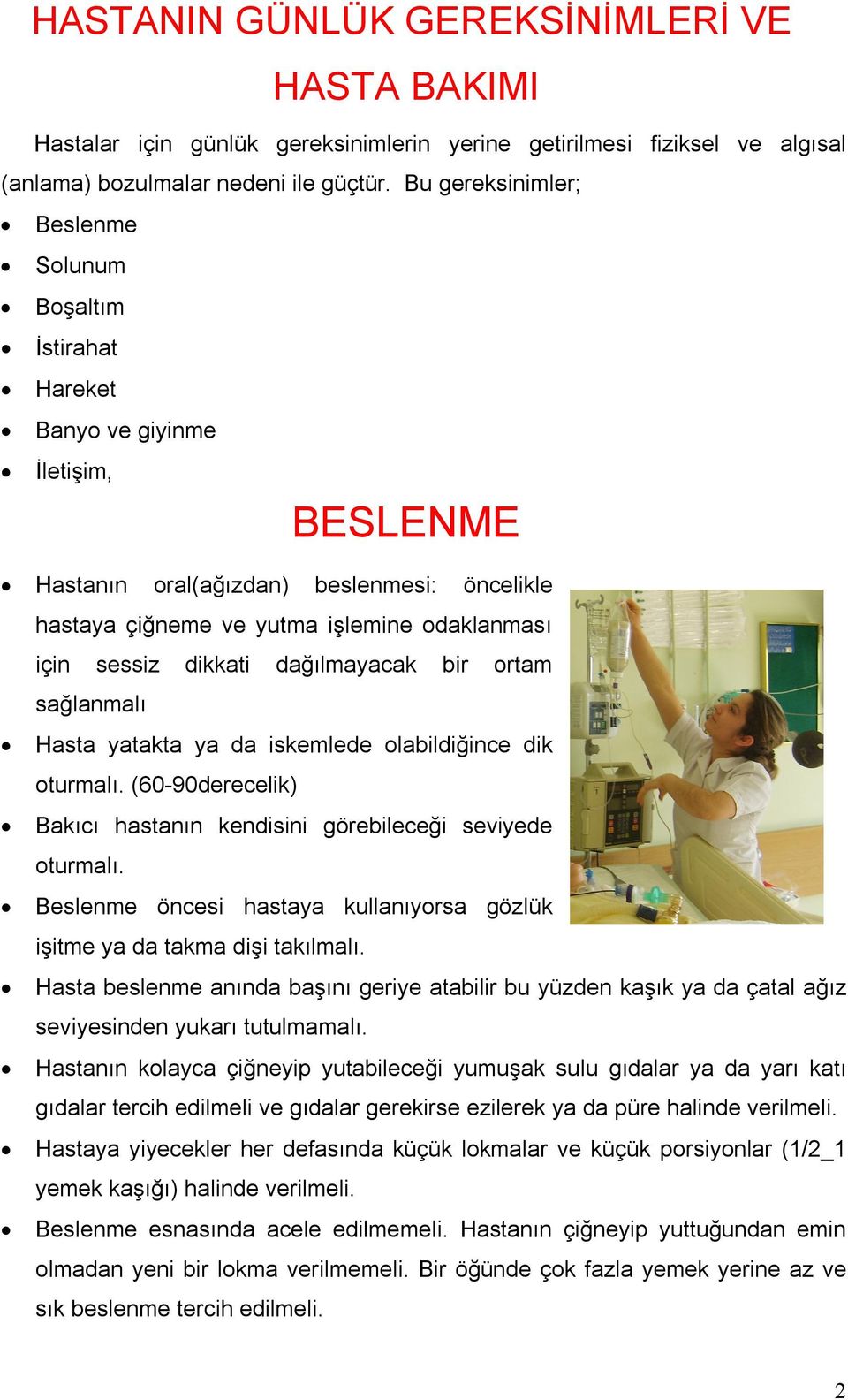 sessiz dikkati dağılmayacak bir ortam sağlanmalı Hasta yatakta ya da iskemlede olabildiğince dik oturmalı. (60-90derecelik) Bakıcı hastanın kendisini görebileceği seviyede oturmalı.