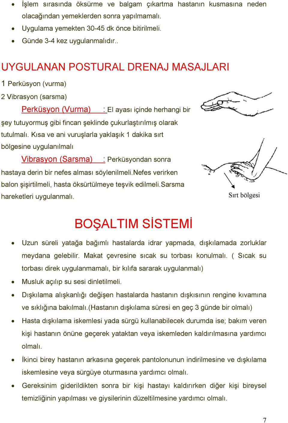 Kısa ve ani vuruşlarla yaklaşık 1 dakika sırt bölgesine uygulanılmalı Vibrasyon (Sarsma) : Perküsyondan sonra hastaya derin bir nefes alması söylenilmeli.