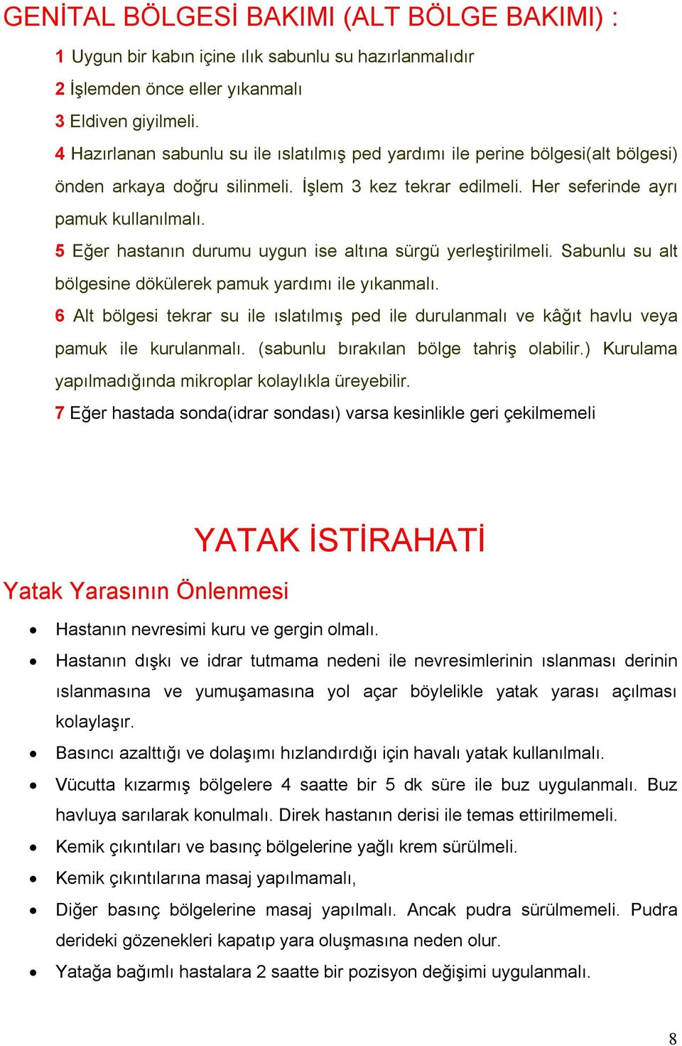 5 Eğer hastanın durumu uygun ise altına sürgü yerleştirilmeli. Sabunlu su alt bölgesine dökülerek pamuk yardımı ile yıkanmalı.