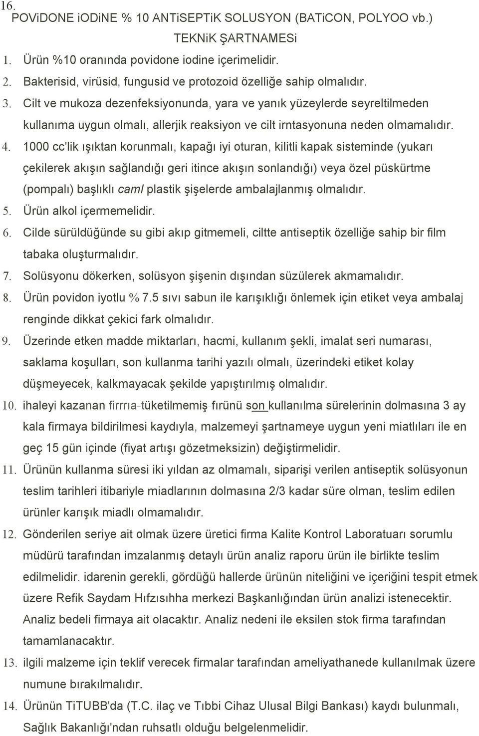 Cilt ve mukoza dezenfeksiyonunda, yara ve yanık yüzeylerde seyreltilmeden kullanıma uygun olmalı, allerjik reaksiyon ve cilt irntasyonuna neden olmamalıdır. 4.