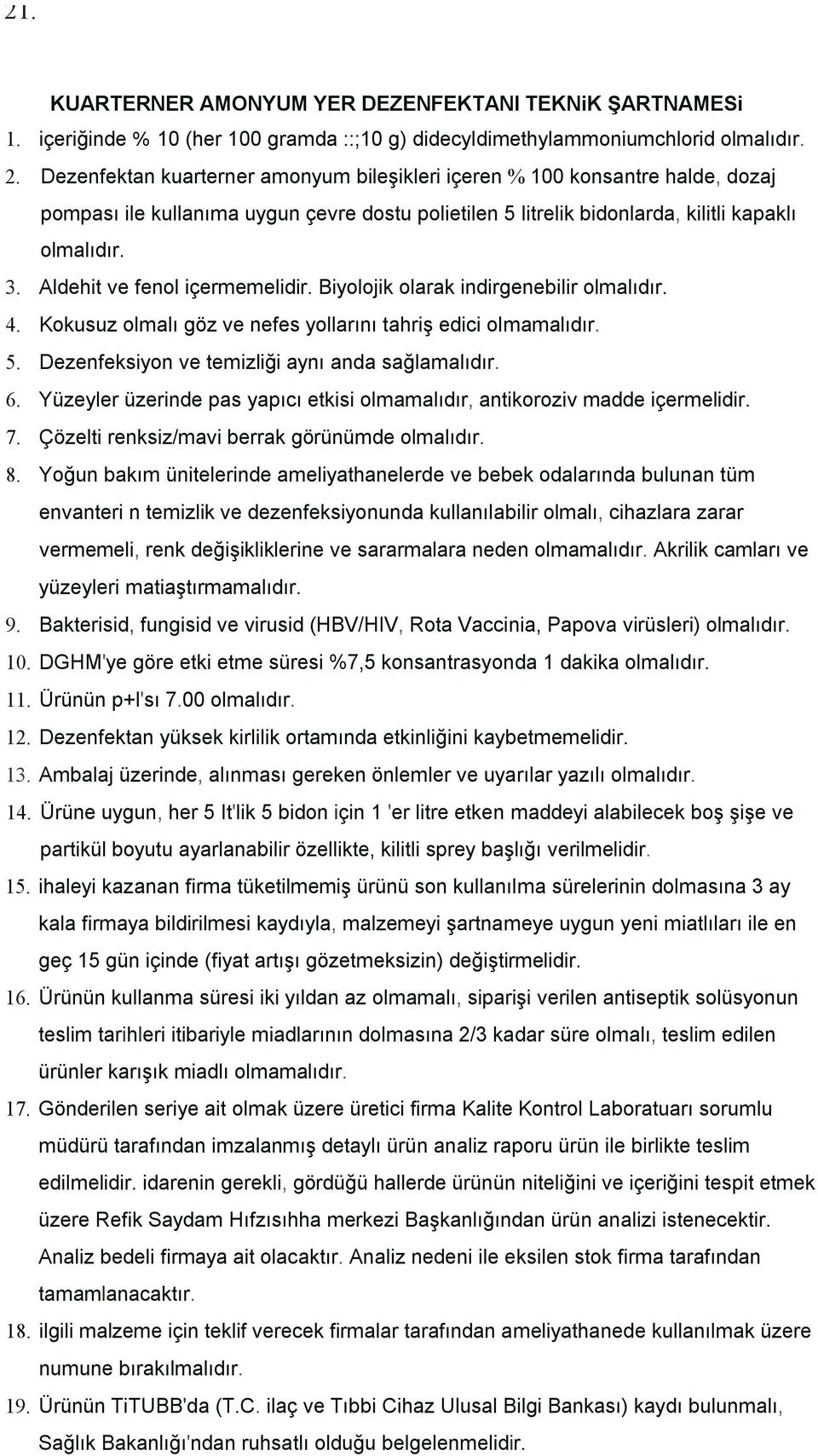 Aldehit ve fenol içermemelidir. Biyolojik olarak indirgenebilir olmalıdır. 4. Kokusuz olmalı göz ve nefes yollarını tahriş edici olmamalıdır. 5. Dezenfeksiyon ve temizliği aynı anda sağlamalıdır. 6.