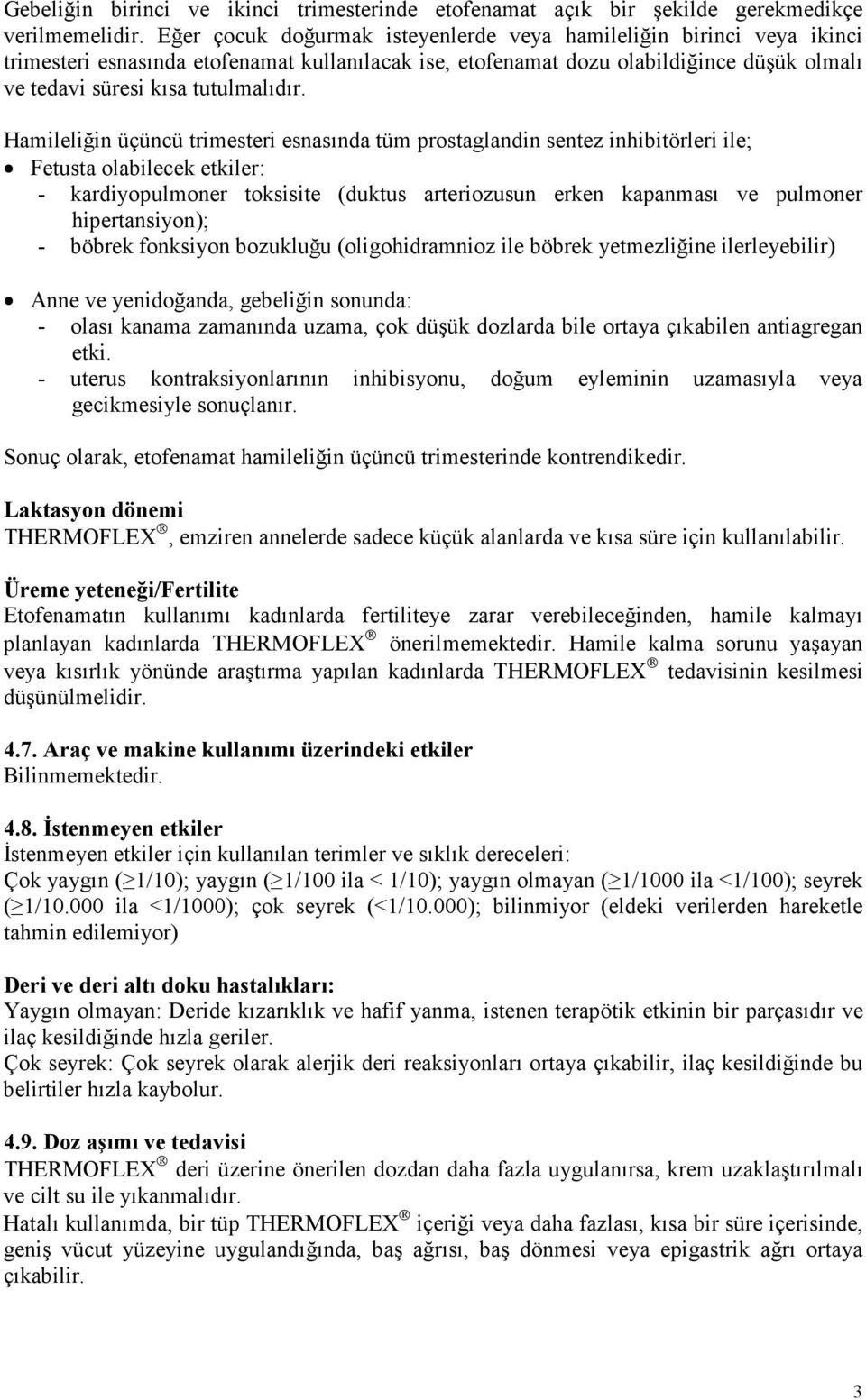 Hamileliğin üçüncü trimesteri esnasında tüm prostaglandin sentez inhibitörleri ile; Fetusta olabilecek etkiler: - kardiyopulmoner toksisite (duktus arteriozusun erken kapanması ve pulmoner