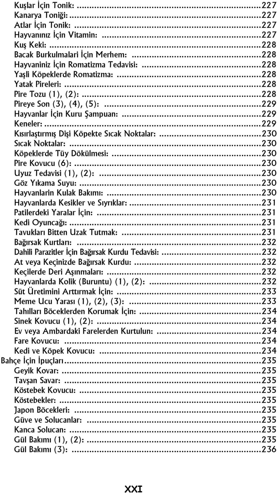 ..229 Kısırlaştırmış Dişi Köpekte Sıcak Noktalar:...230 Sıcak Noktalar:...230 Köpeklerde Tüy Dökülmesi:...230 Pire Kovucu (6):...230 Uyuz Tedavisi (1), (2):...230 Göz Yıkama Suyu:.