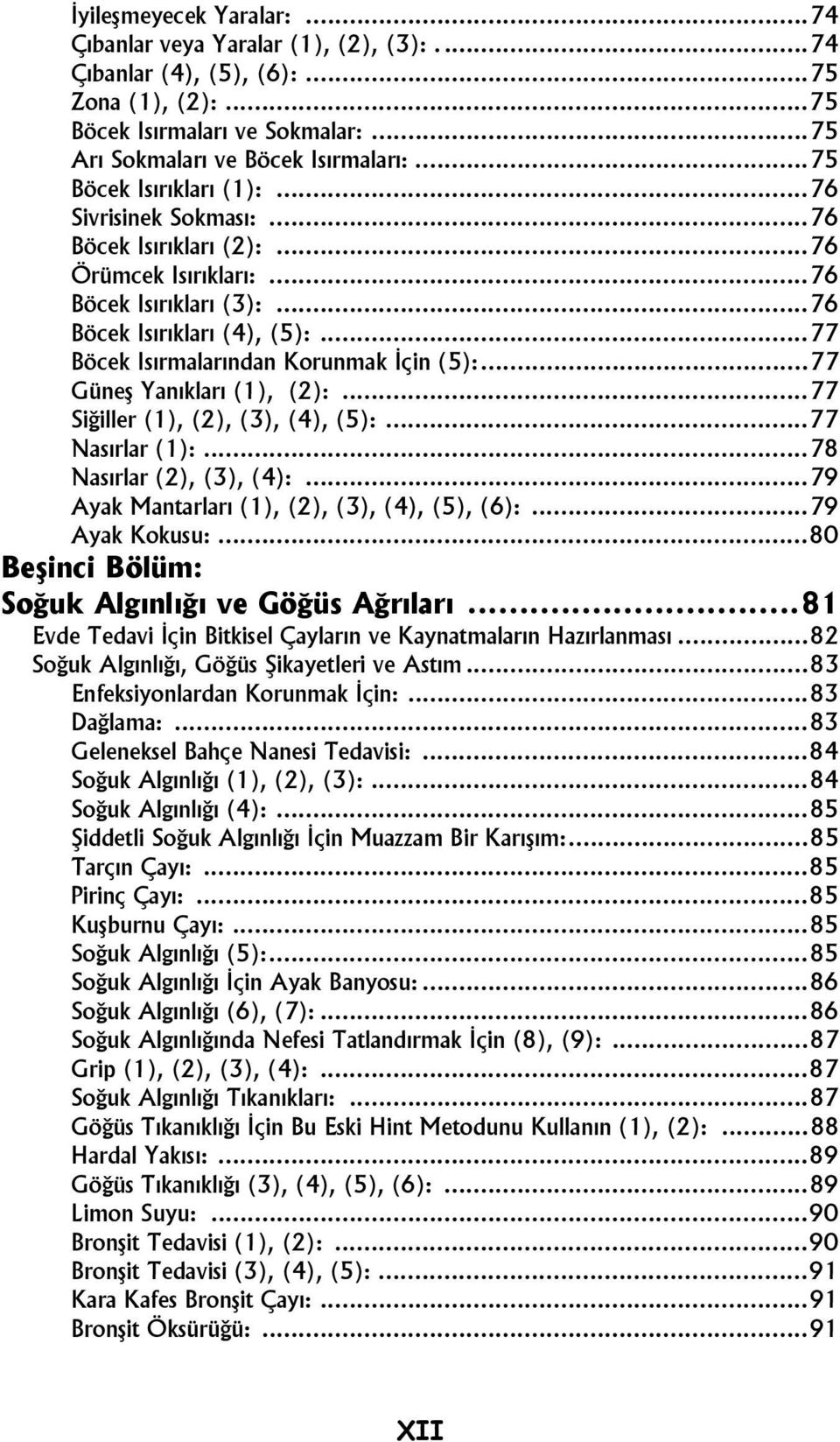 ..77 Böcek Isırmalarından Korunmak İçin (5):...77 Güneş Yanıkları (1), (2):...77 Siğiller (1), (2), (3), (4), (5):...77 Nasırlar (1):...78 Nasırlar (2), (3), (4):.