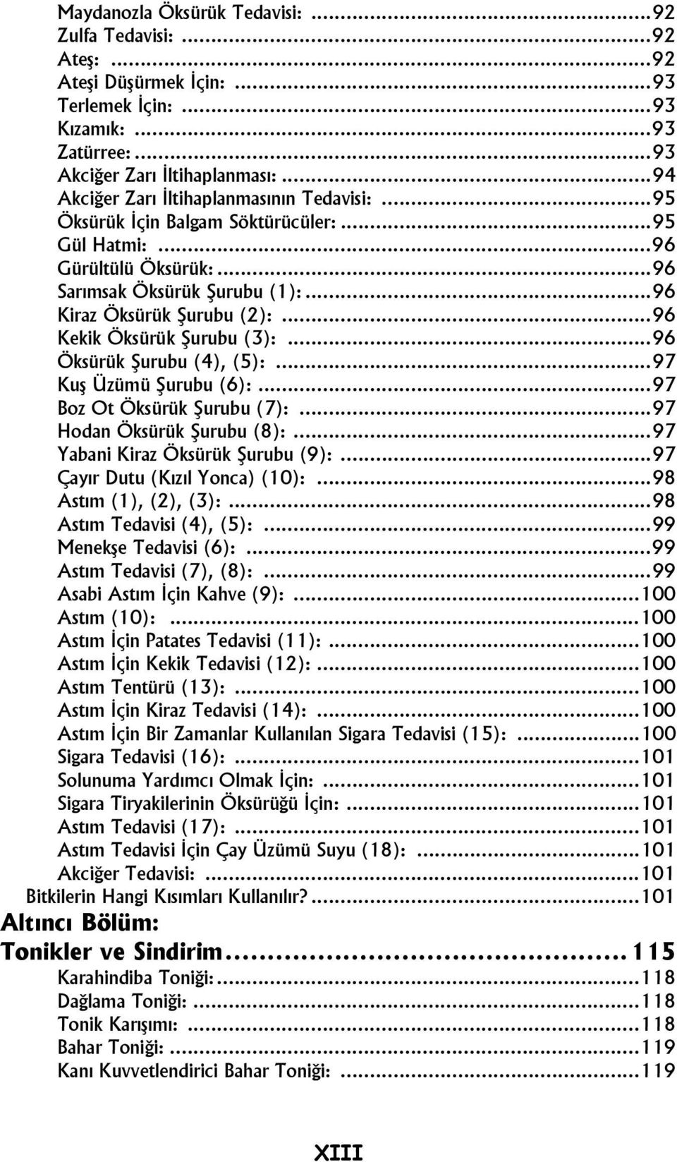 ..96 Kekik Öksürük Şurubu (3):...96 Öksürük Şurubu (4), (5):...97 Kuş Üzümü Şurubu (6):...97 Boz Ot Öksürük Şurubu (7):...97 Hodan Öksürük Şurubu (8):...97 Yabani Kiraz Öksürük Şurubu (9):.