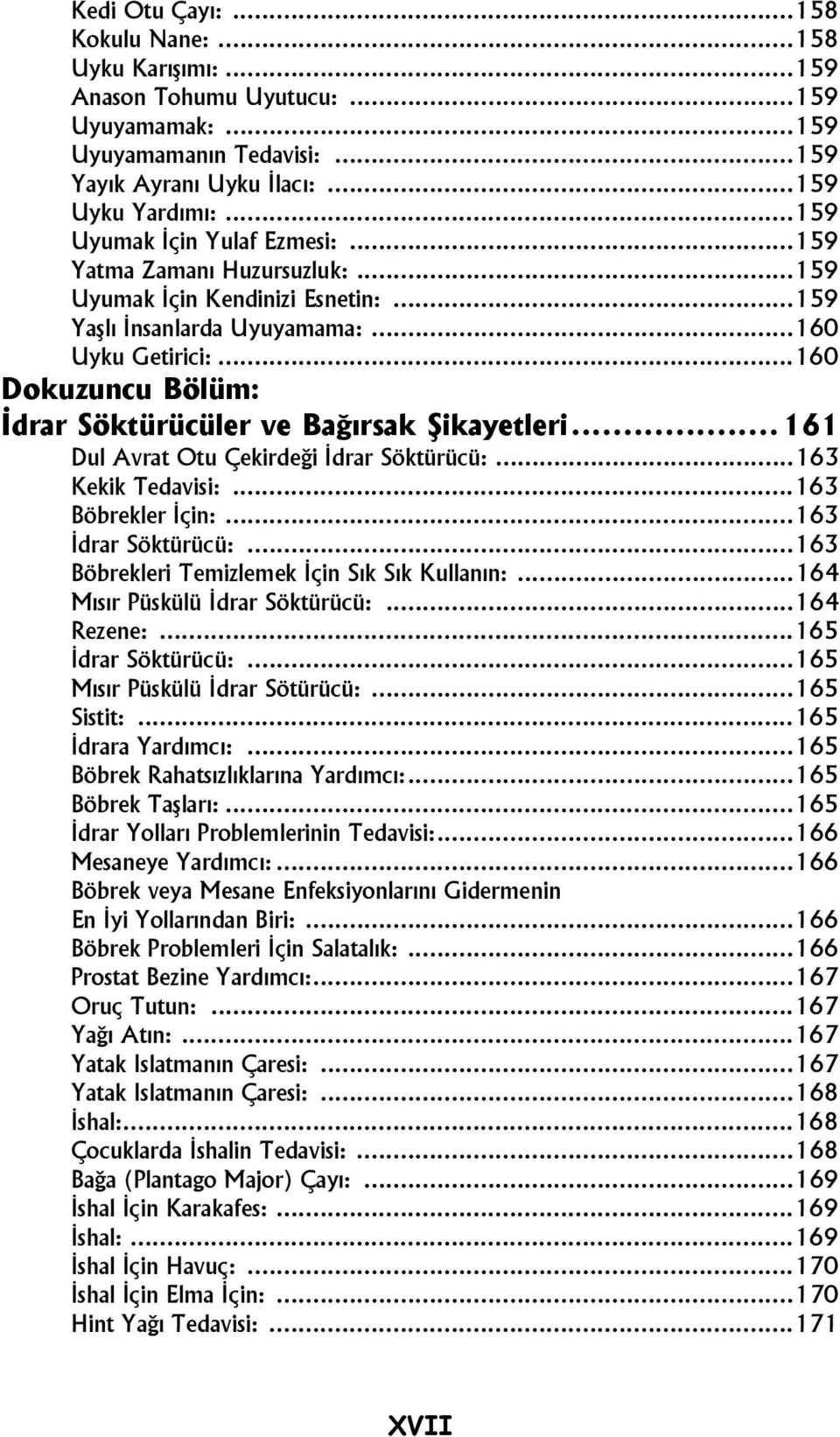 ..160 Dokuzuncu Bölüm: İdrar Söktürücüler ve Bağırsak Şikayetleri...161 Dul Avrat Otu Çekirdeği İdrar Söktürücü:...163 Kekik Tedavisi:...163 Böbrekler İçin:...163 İdrar Söktürücü:.