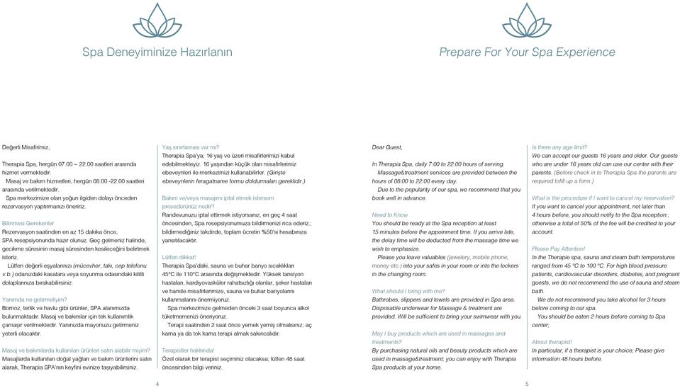 16 yaşından küçük olan misafirlerimiz In Therapia Spa, daily 7:00 to 22:00 hours of serving. who are under 16 years old can use our center with their hizmet vermektedir.