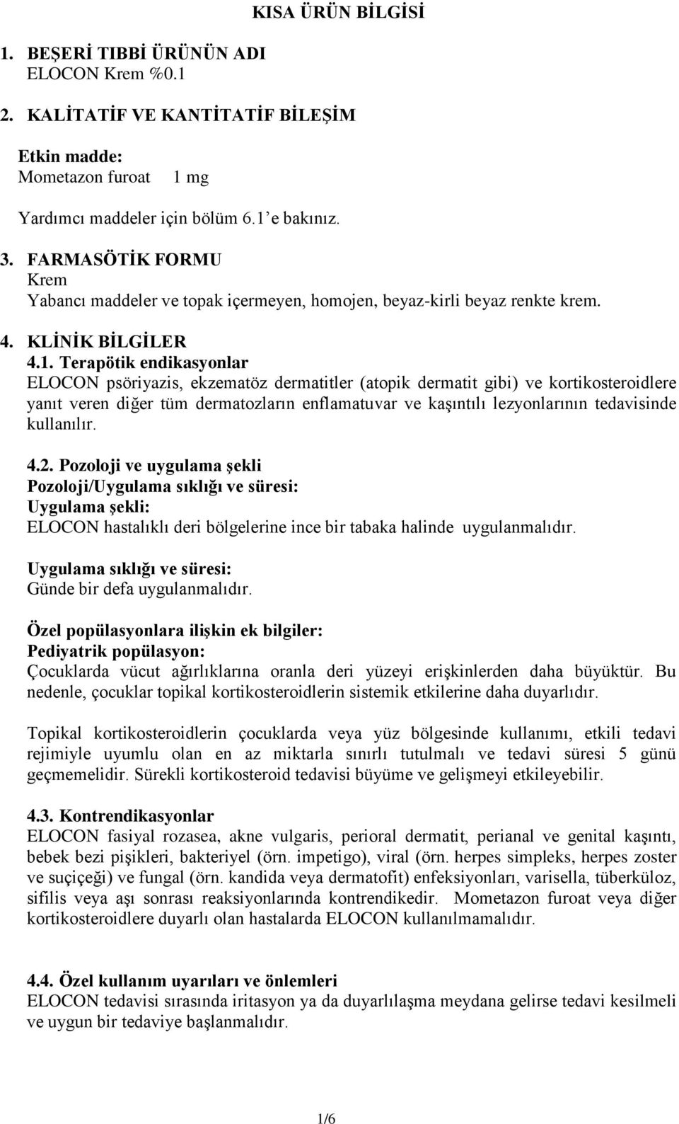 Terapötik endikasyonlar ELOCON psöriyazis, ekzematöz dermatitler (atopik dermatit gibi) ve kortikosteroidlere yanıt veren diğer tüm dermatozların enflamatuvar ve kaşıntılı lezyonlarının tedavisinde