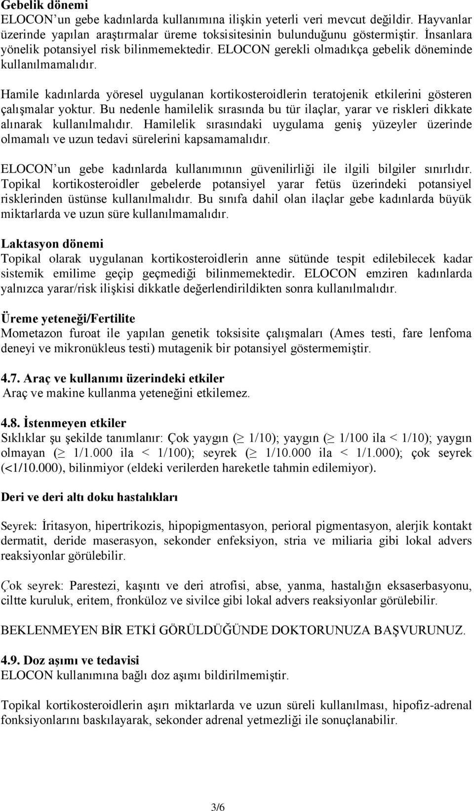 Hamile kadınlarda yöresel uygulanan kortikosteroidlerin teratojenik etkilerini gösteren çalışmalar yoktur.