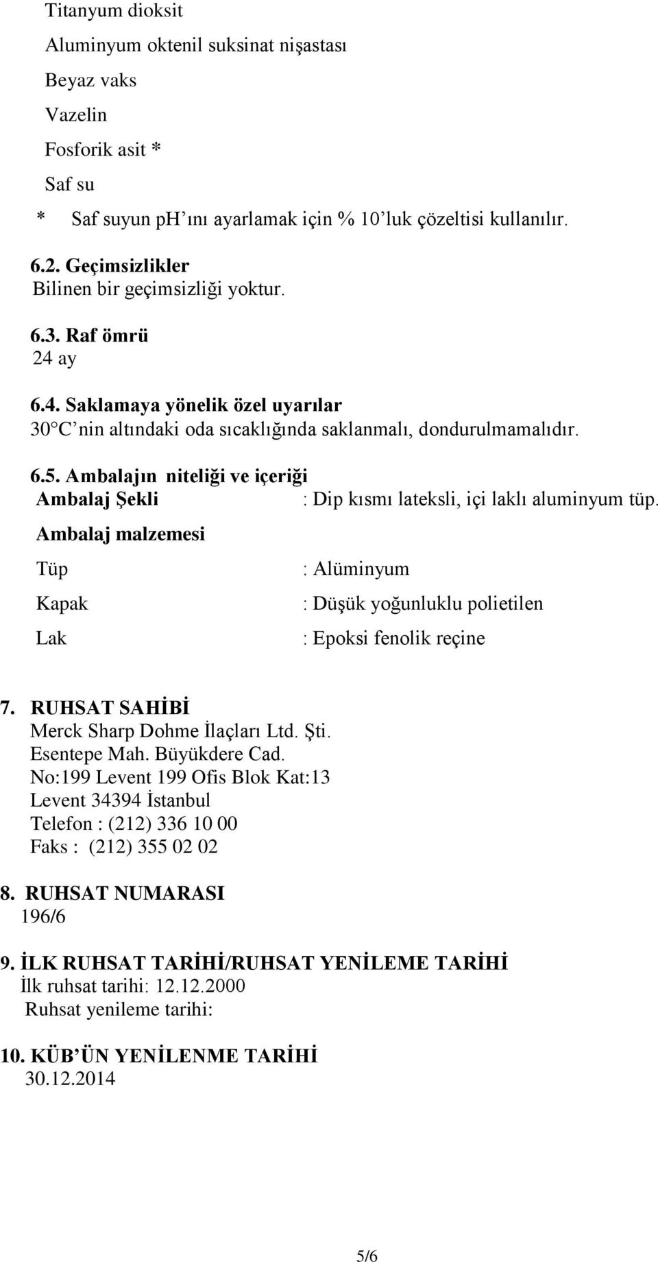 Ambalajın niteliği ve içeriği Ambalaj Şekli : Dip kısmı lateksli, içi laklı aluminyum tüp. Ambalaj malzemesi Tüp Kapak Lak : Alüminyum : Düşük yoğunluklu polietilen : Epoksi fenolik reçine 7.