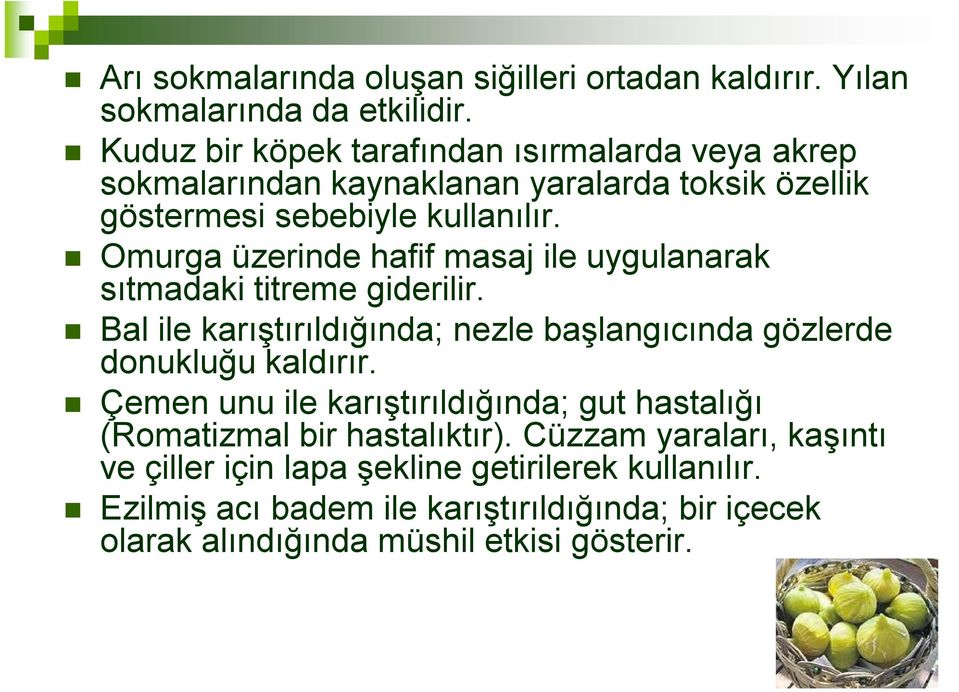 Omurga üzerinde hafif masaj ile uygulanarak sıtmadaki titreme giderilir. Bal ile karıştırıldığında; nezle başlangıcında gözlerde donukluğu kaldırır.