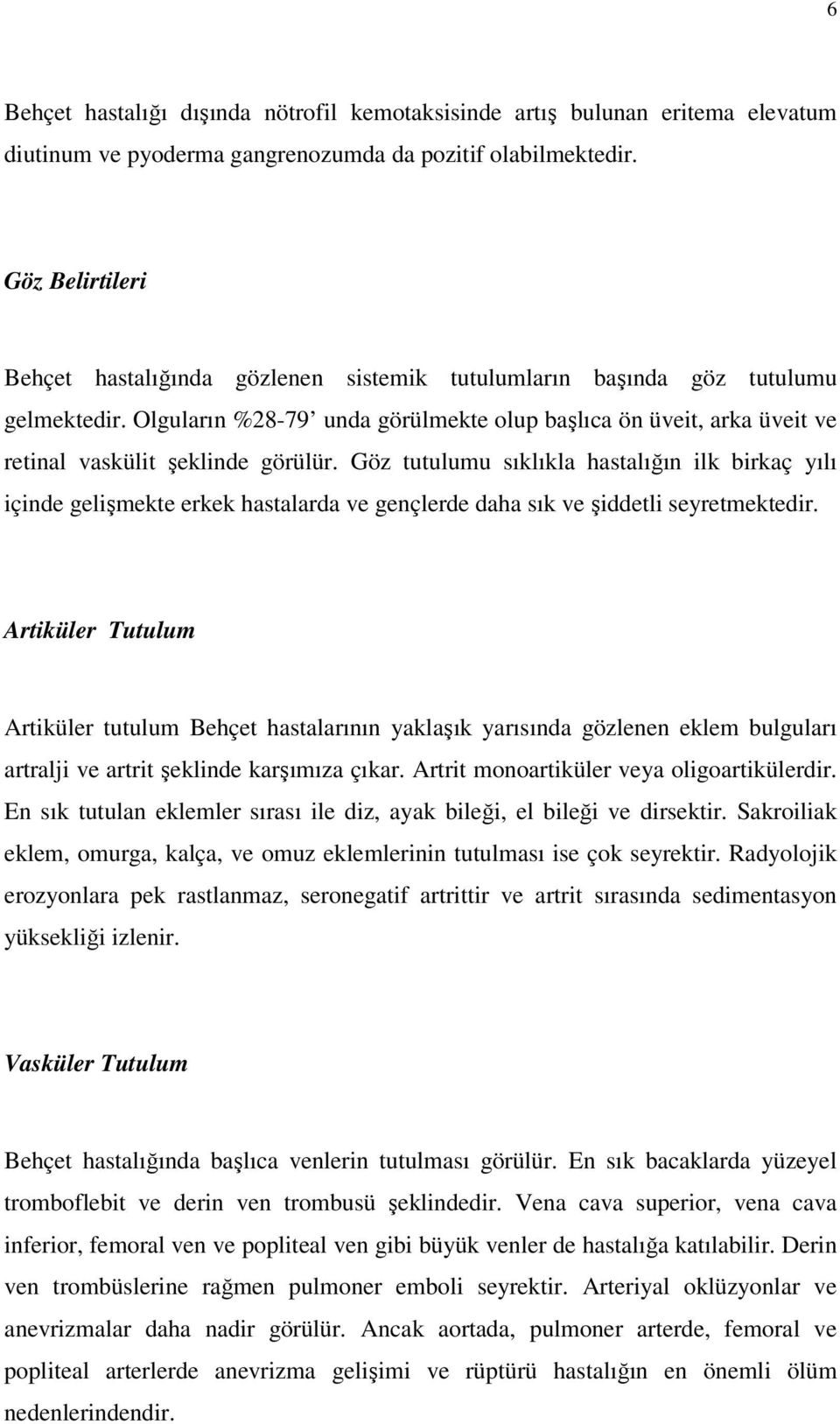 Olguların %28-79 unda görülmekte olup başlıca ön üveit, arka üveit ve retinal vaskülit şeklinde görülür.