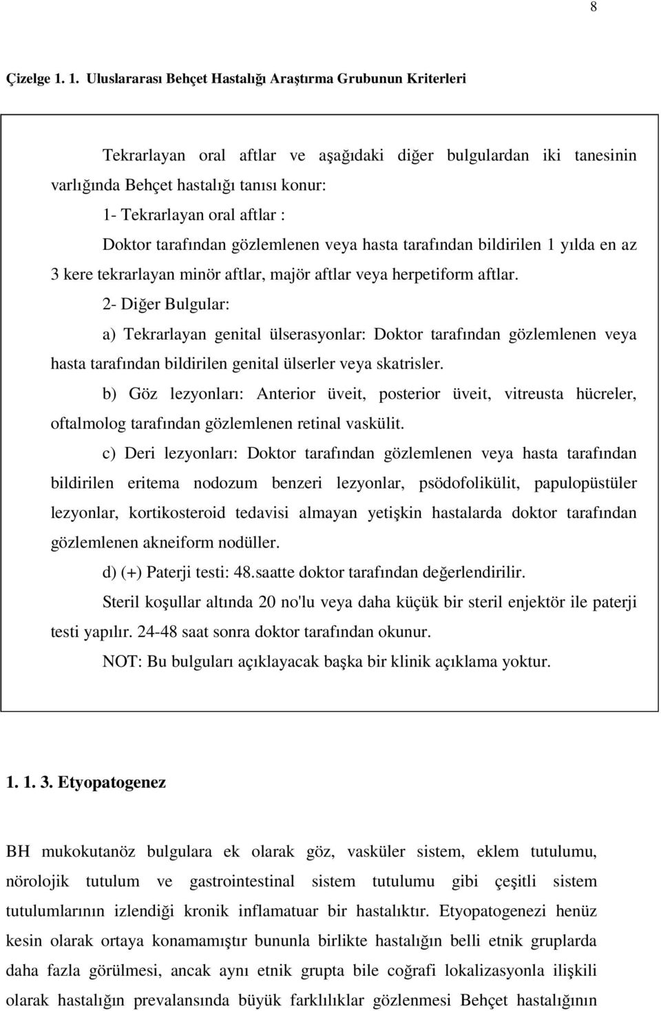 aftlar : Doktor tarafından gözlemlenen veya hasta tarafından bildirilen 1 yılda en az 3 kere tekrarlayan minör aftlar, majör aftlar veya herpetiform aftlar.