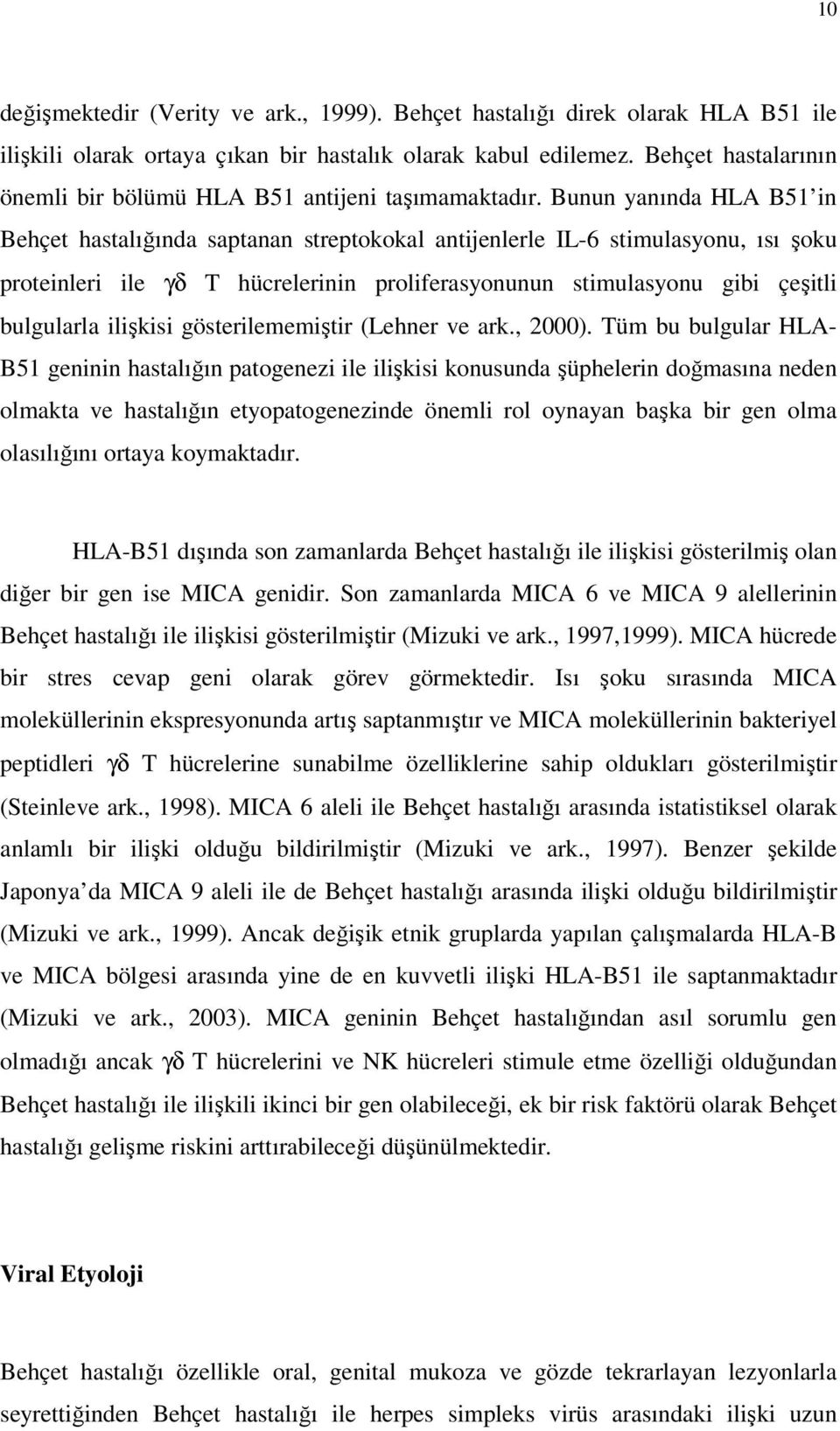 Bunun yanında HLA B51 in Behçet hastalığında saptanan streptokokal antijenlerle IL-6 stimulasyonu, ısı şoku proteinleri ile γδ T hücrelerinin proliferasyonunun stimulasyonu gibi çeşitli bulgularla