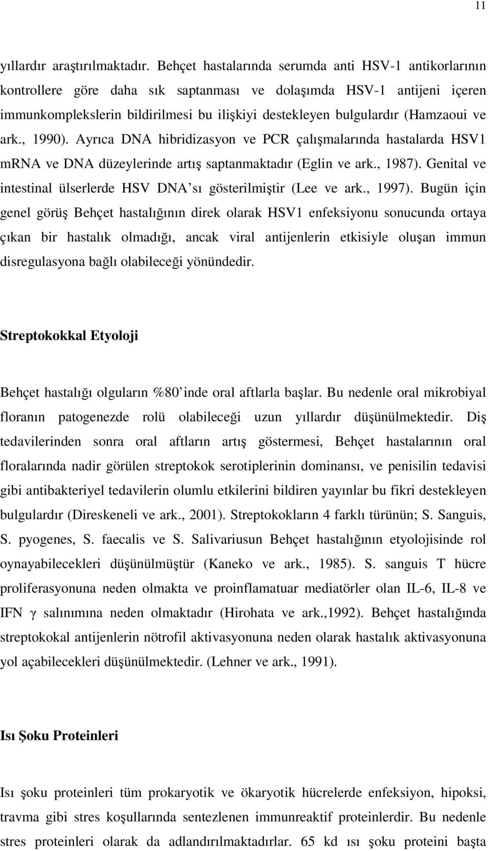 (Hamzaoui ve ark., 1990). Ayrıca DNA hibridizasyon ve PCR çalışmalarında hastalarda HSV1 mrna ve DNA düzeylerinde artış saptanmaktadır (Eglin ve ark., 1987).