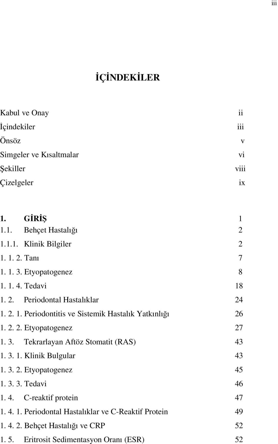 3. Tekrarlayan Aftöz Stomatit (RAS) 43 1. 3. 1. Klinik Bulgular 43 1. 3. 2. Etyopatogenez 45 1. 3. 3. Tedavi 46 1. 4. C-reaktif protein 47 1. 4. 1. Periodontal Hastalıklar ve C-Reaktif Protein 49 1.