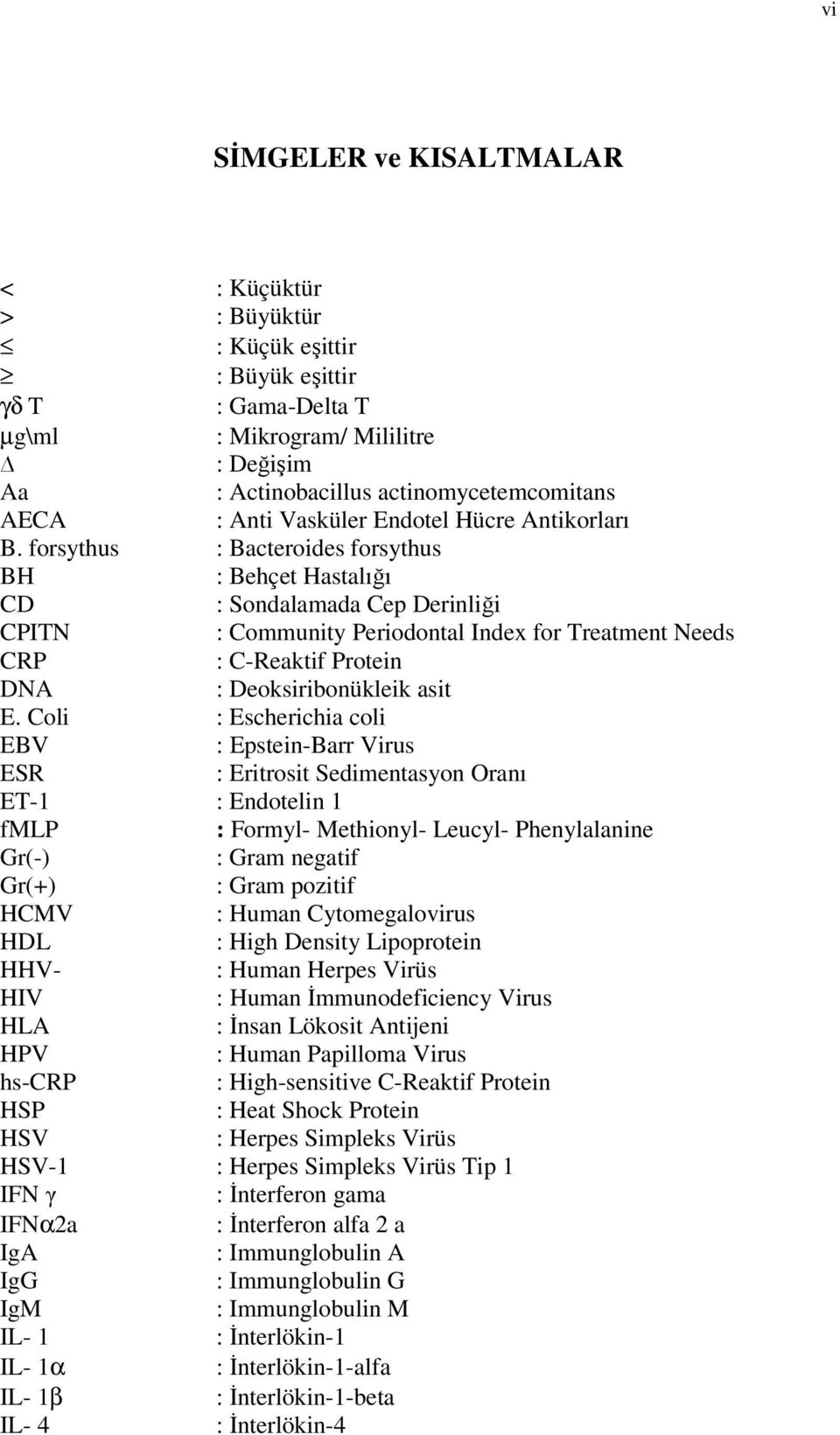 forsythus : Bacteroides forsythus BH : Behçet Hastalığı CD : Sondalamada Cep Derinliği CPITN : Community Periodontal Index for Treatment Needs CRP : C-Reaktif Protein DNA : Deoksiribonükleik asit E.