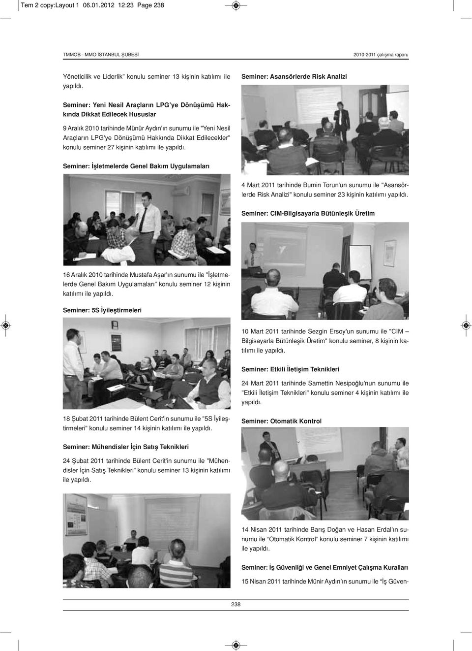 Dönüşümü Hakkında Dikkat Edilecekler" konulu seminer 27 kişinin katılımı Seminer: İşletmelerde Genel Bakım Uygulamaları 4 Mart 2011 tarihinde Bumin Torun'un sunumu ile "Asansörlerde Risk Analizi"