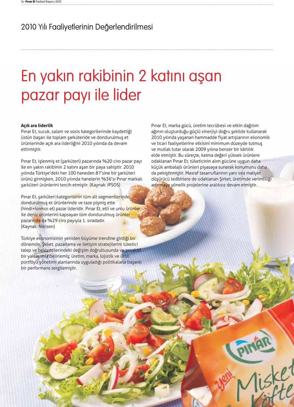 Pınar Et, işlenmiş et (şarküteri) pazarında %20 ciro pazar payı ile en yakın rakibinin 2 katını aşan bir paya sahiptir.