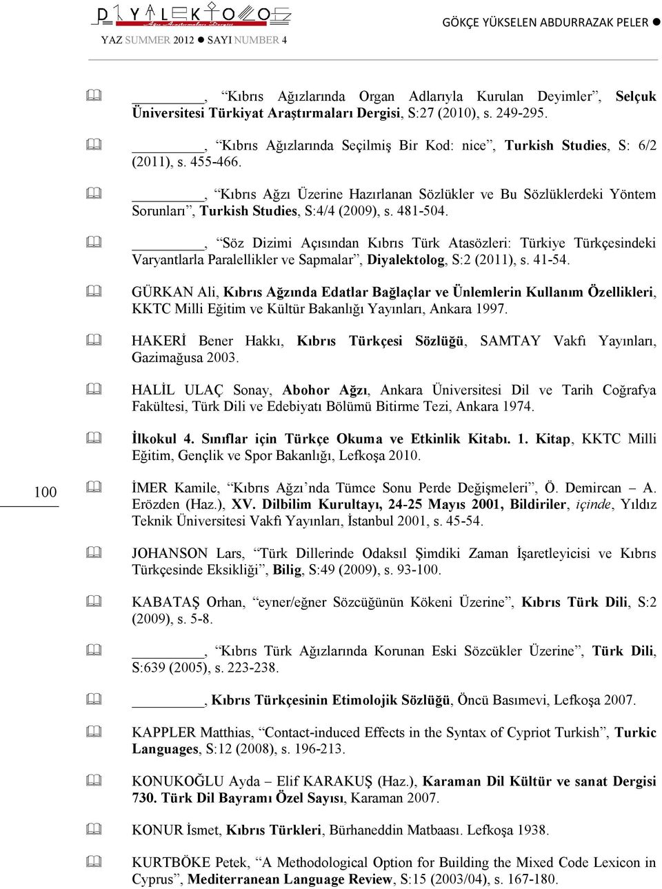 , Kıbrıs Ağzı Üzerine Hazırlanan Sözlükler ve Bu Sözlüklerdeki Yöntem Sorunları, Turkish Studies, S:4/4 (2009), s. 481-504.