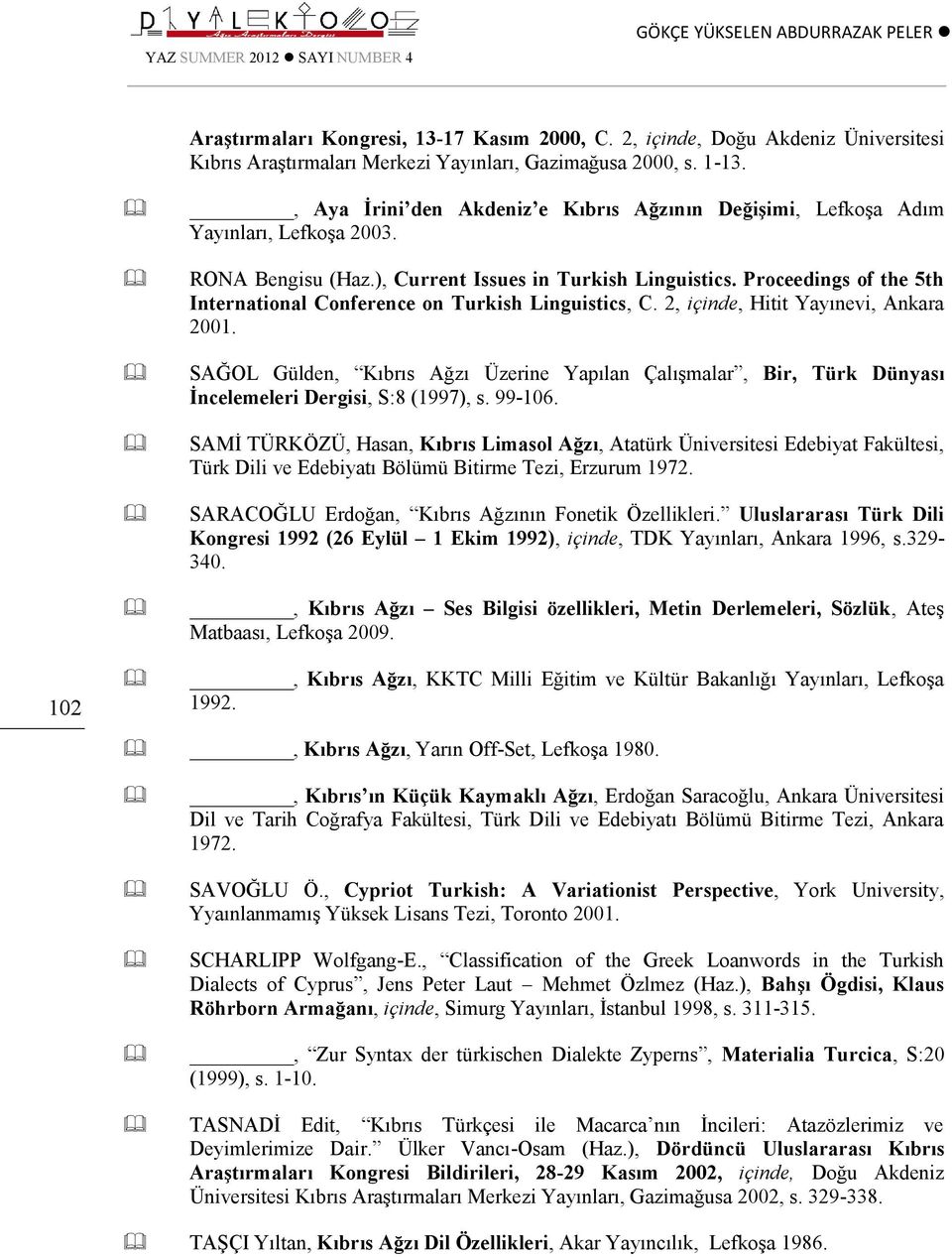 Proceedings of the 5th International Conference on Turkish Linguistics, C. 2, içinde, Hitit Yayınevi, Ankara 2001.