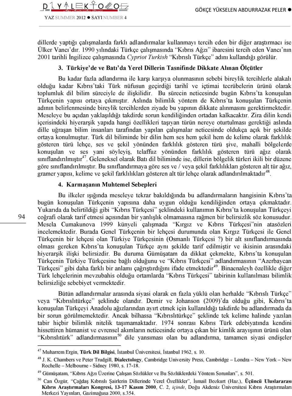 Türkiye de ve Batı da Yerel Dillerin Tasnifinde Dikkate Alınan Ölçütler Bu kadar fazla adlandırma ile karşı karşıya olunmasının sebebi bireylik tercihlerle alakalı olduğu kadar Kıbrıs taki Türk