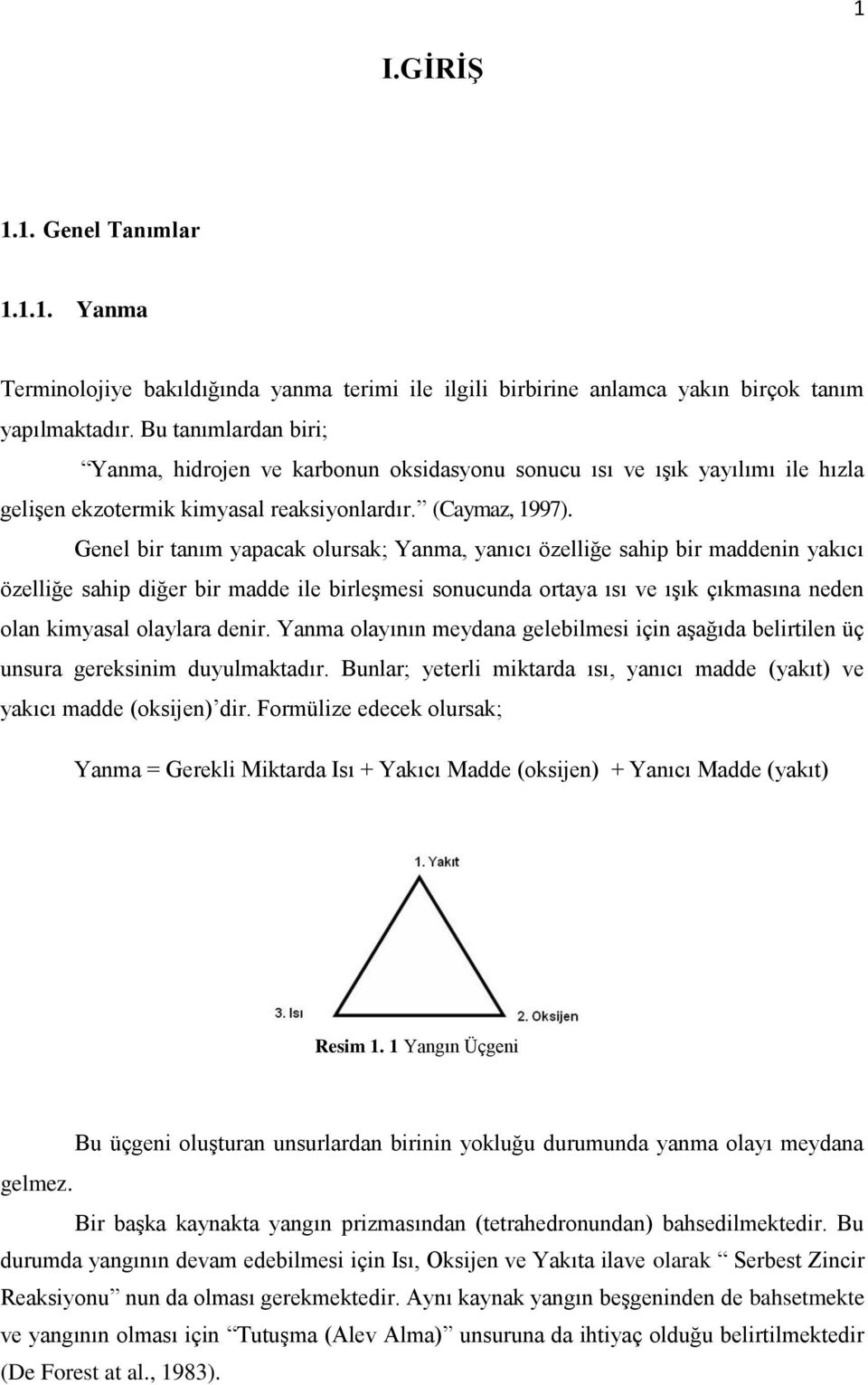 Genel bir tanım yapacak olursak; Yanma, yanıcı özelliğe sahip bir maddenin yakıcı özelliğe sahip diğer bir madde ile birleģmesi sonucunda ortaya ısı ve ıģık çıkmasına neden olan kimyasal olaylara