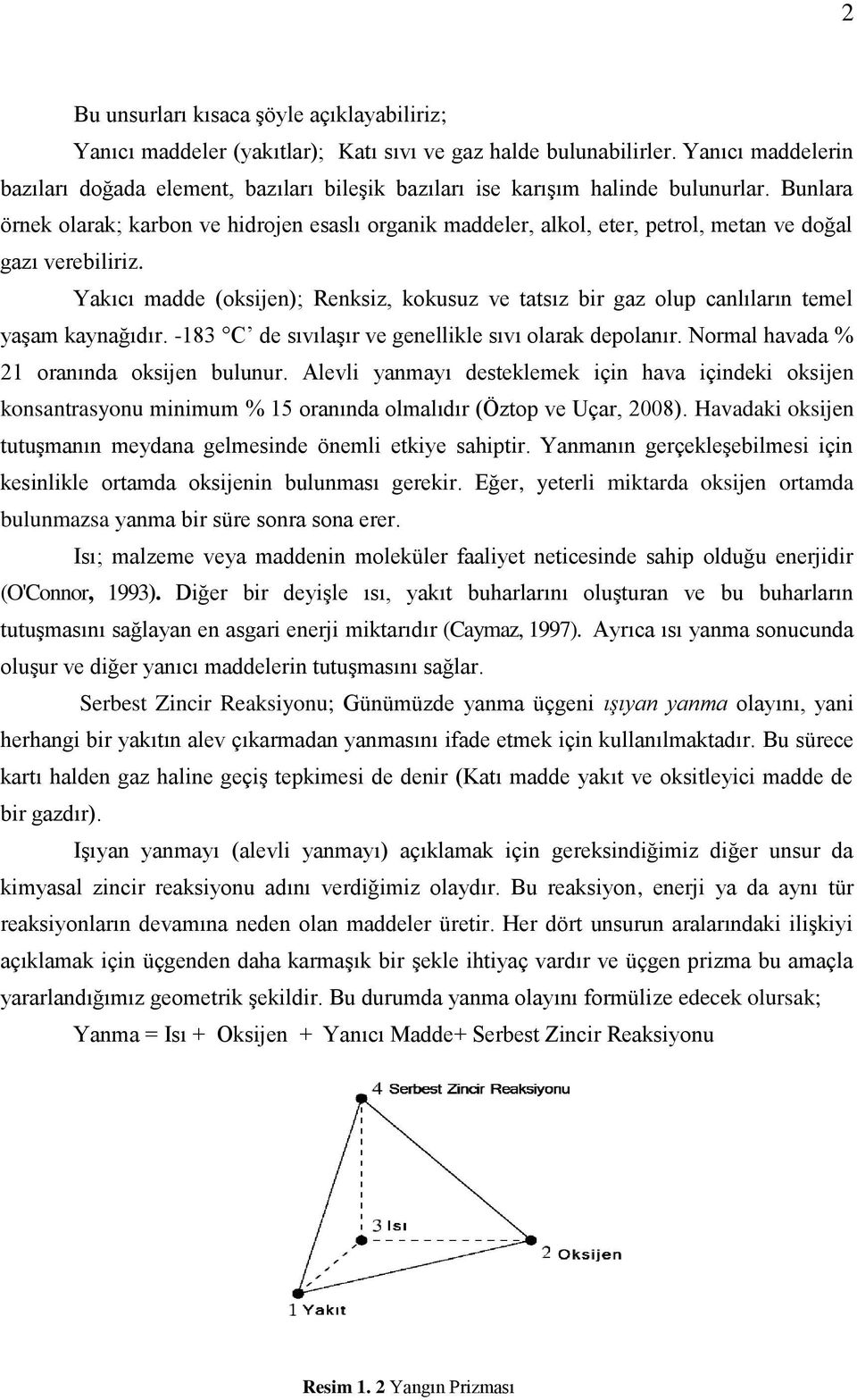 Bunlara örnek olarak; karbon ve hidrojen esaslı organik maddeler, alkol, eter, petrol, metan ve doğal gazı verebiliriz.